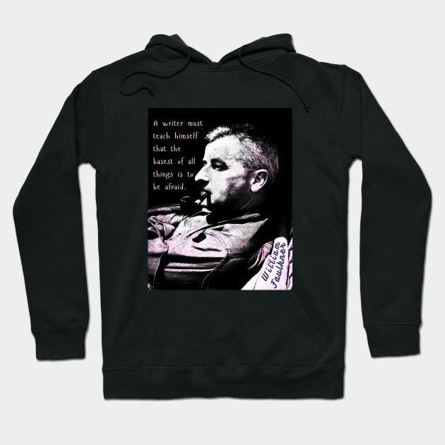 William Faulkner portrait and quote:  A writer must teach himself that the basest of all things is to be afraid. Hoodie by artbleed